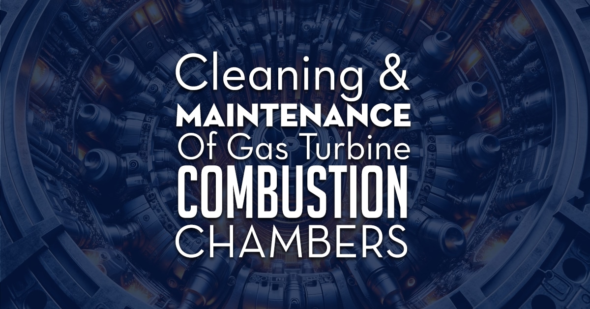 Cleaning Maintenance Of Gas Turbine Combustion Chambers Cleaning Maintenance Of Gas Turbine Combustion Chambers