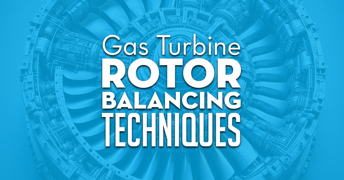 Gas Turbine Rotor Balancing Techniques Gas Turbine Rotor Balancing Techniques