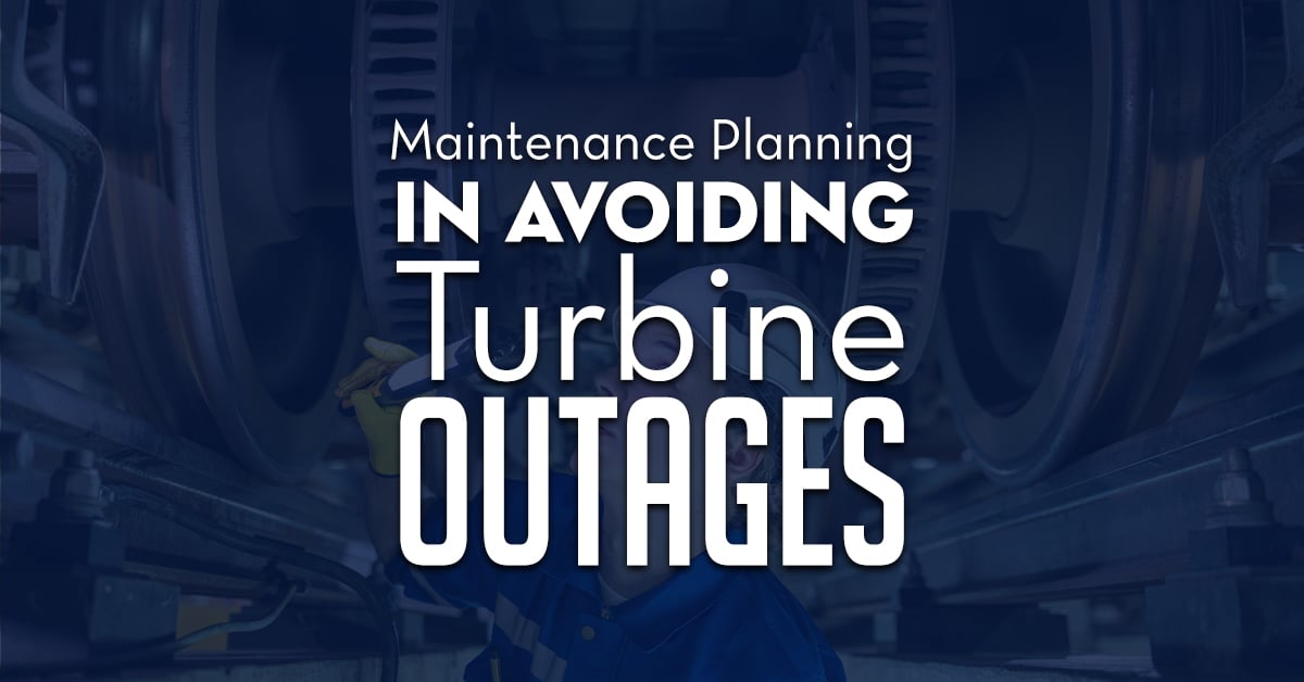 Importance Of Maintenance Planning In Avoiding Turbine Outages Importance Of Maintenance Planning In Avoiding Turbine Outages