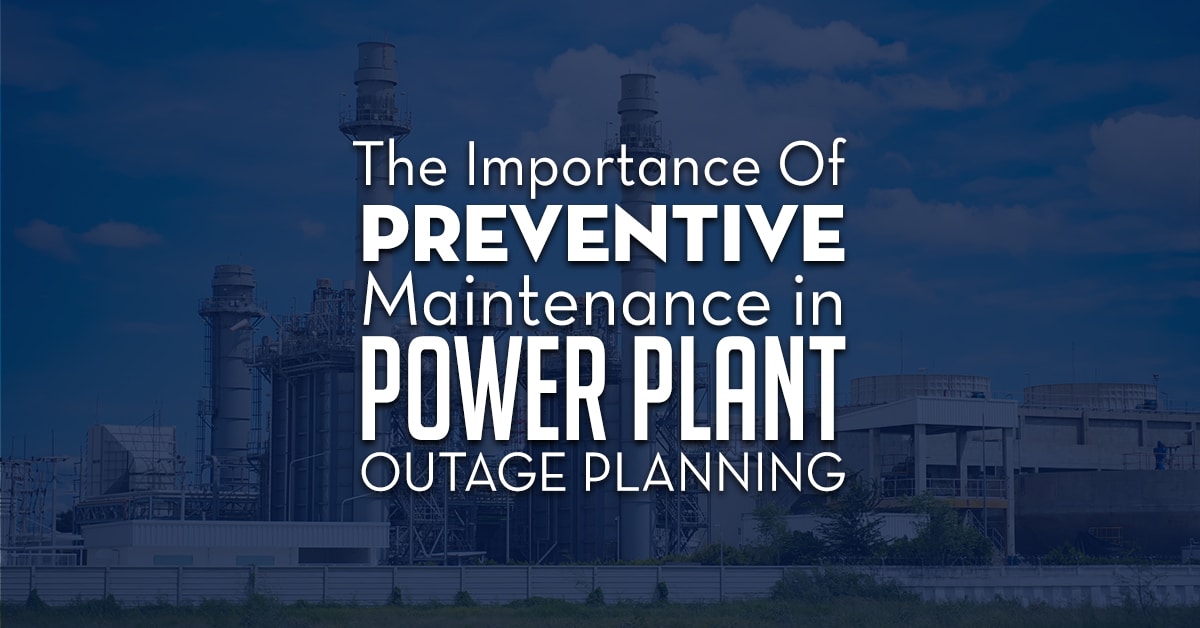 Importance Of Preventive Maintenance In Power Plant Outage Planning Importance Of Preventive Maintenance In Power Plant Outage Planning