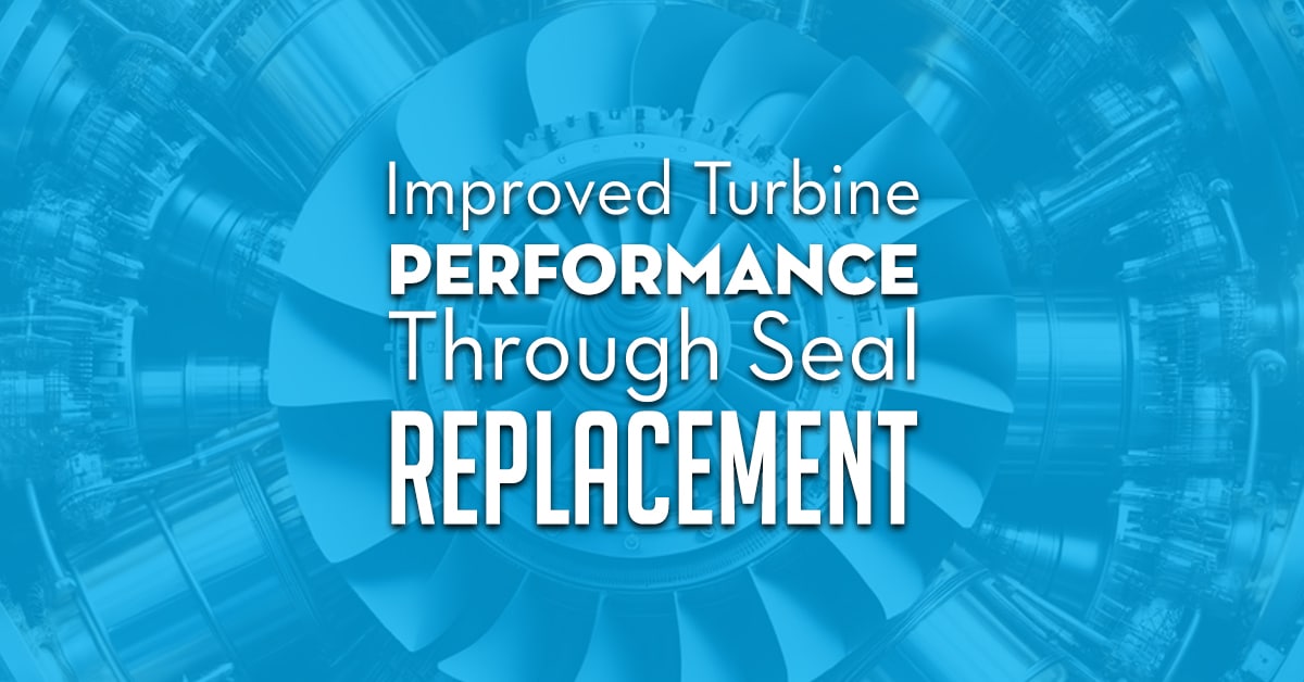 Improved Turbine Performance Through Seal Replacement Improved Turbine Performance Through Seal Replacement