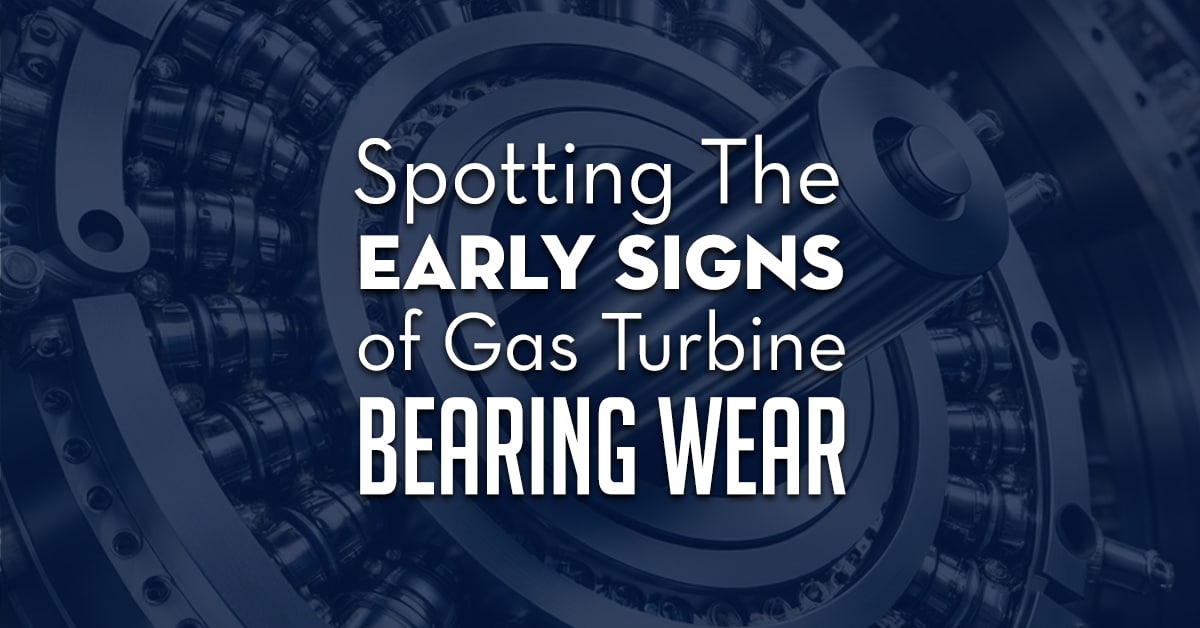 Spotting Early Signs Of Gas Turbine Bearing Wear And Tear Spotting Early Signs Of Gas Turbine Bearing Wear And Tear